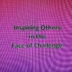 Inspiring Others in the Face of Challenge